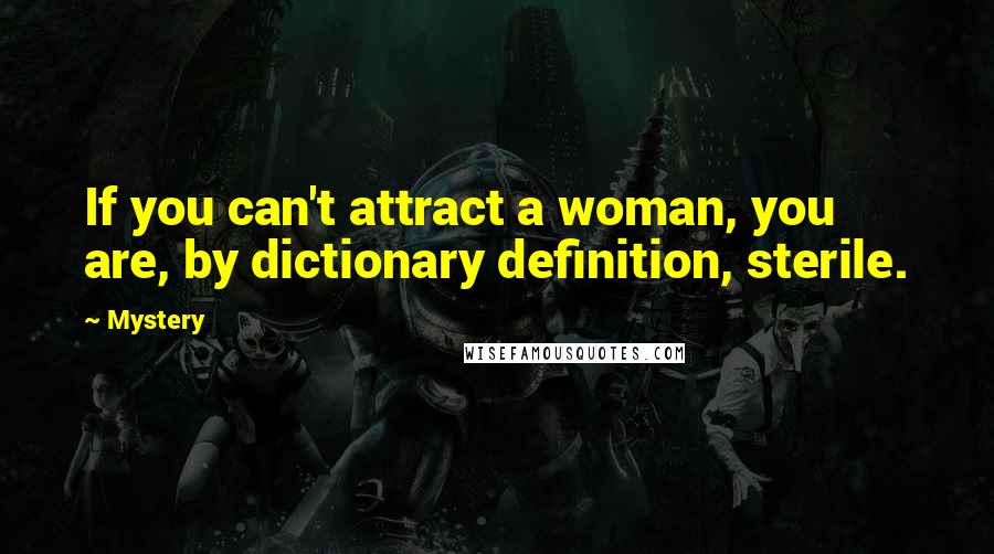 Mystery Quotes: If you can't attract a woman, you are, by dictionary definition, sterile.