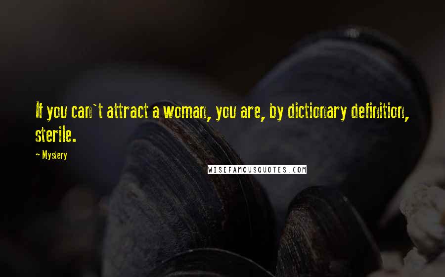 Mystery Quotes: If you can't attract a woman, you are, by dictionary definition, sterile.