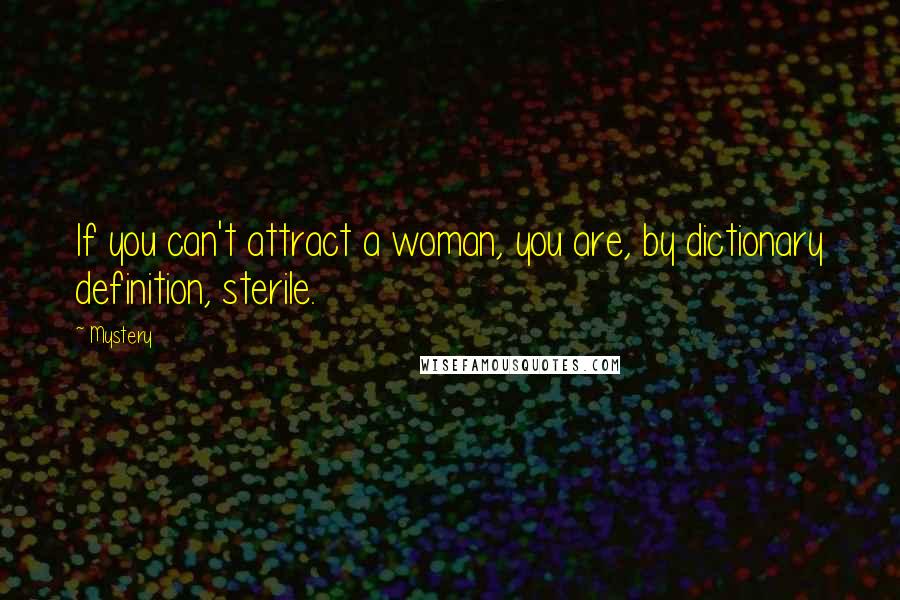 Mystery Quotes: If you can't attract a woman, you are, by dictionary definition, sterile.