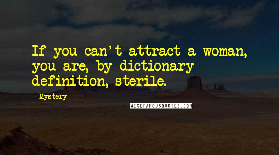 Mystery Quotes: If you can't attract a woman, you are, by dictionary definition, sterile.