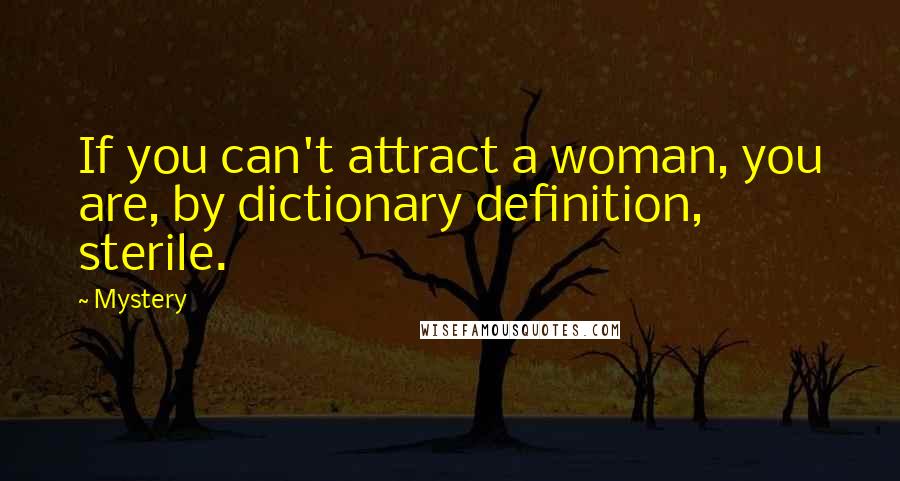Mystery Quotes: If you can't attract a woman, you are, by dictionary definition, sterile.
