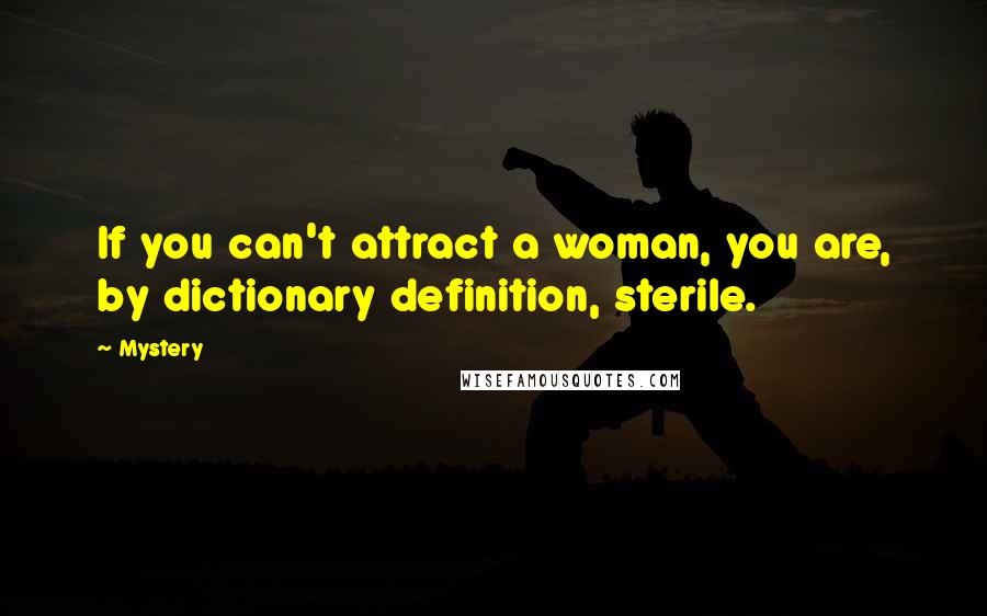 Mystery Quotes: If you can't attract a woman, you are, by dictionary definition, sterile.