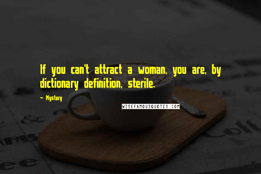 Mystery Quotes: If you can't attract a woman, you are, by dictionary definition, sterile.