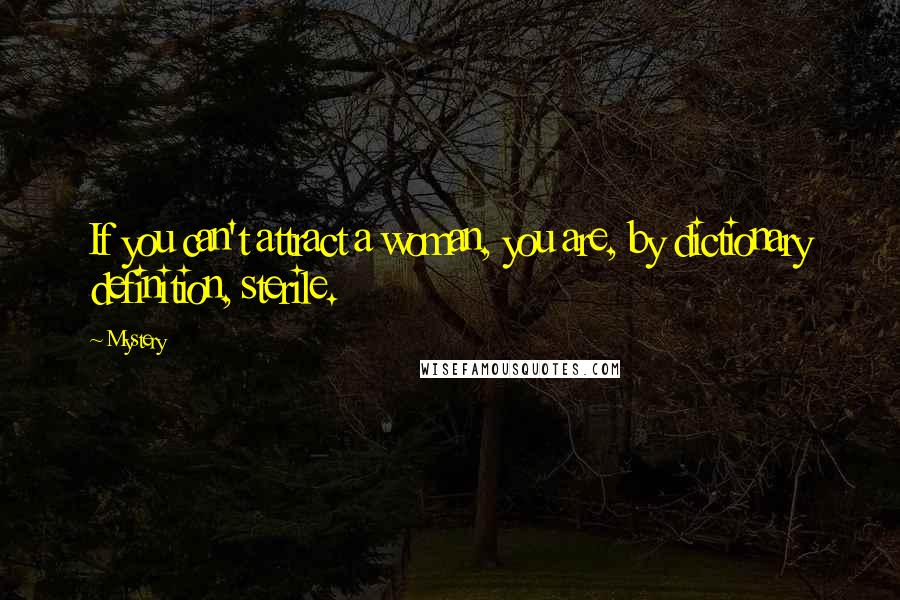 Mystery Quotes: If you can't attract a woman, you are, by dictionary definition, sterile.