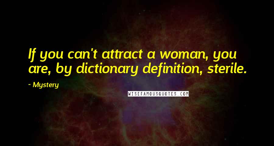 Mystery Quotes: If you can't attract a woman, you are, by dictionary definition, sterile.