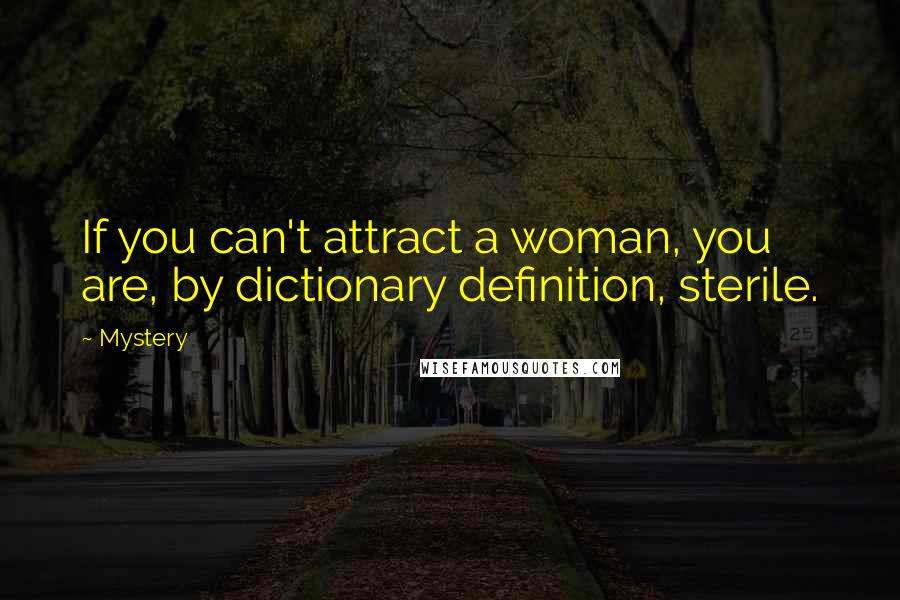 Mystery Quotes: If you can't attract a woman, you are, by dictionary definition, sterile.