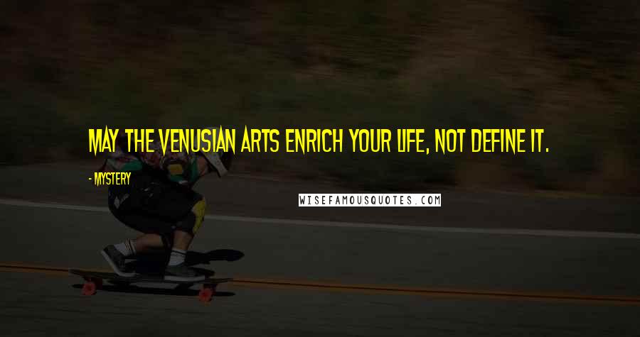 Mystery Quotes: May the Venusian arts enrich your life, not define it.