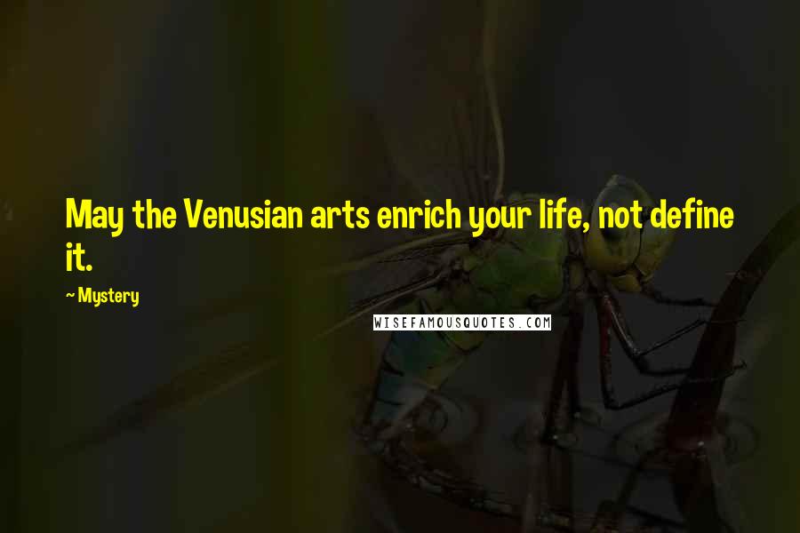 Mystery Quotes: May the Venusian arts enrich your life, not define it.