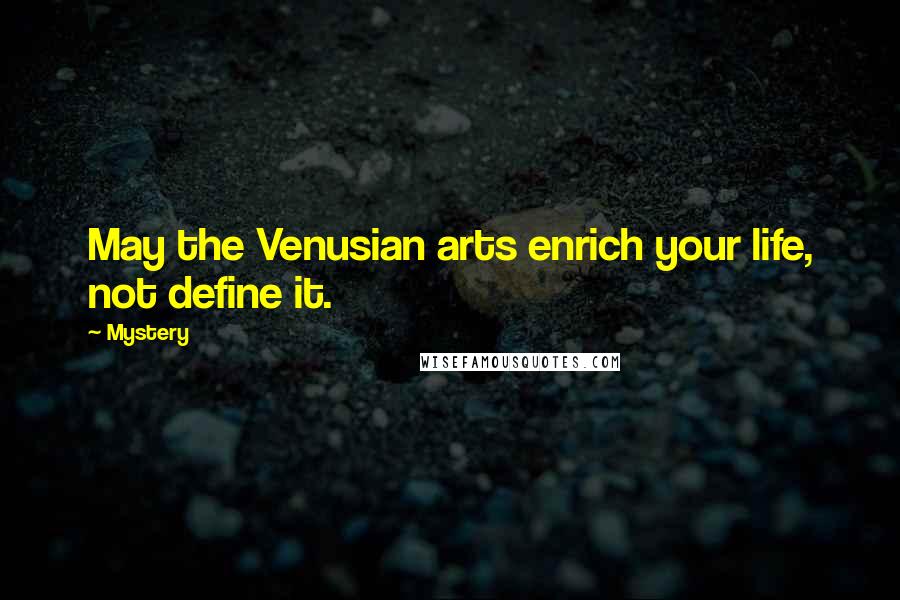 Mystery Quotes: May the Venusian arts enrich your life, not define it.
