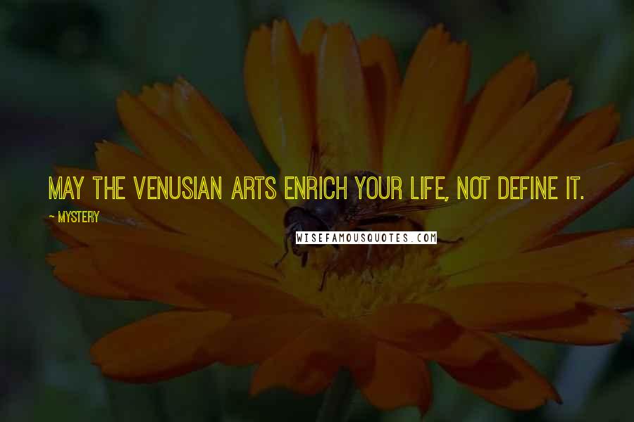 Mystery Quotes: May the Venusian arts enrich your life, not define it.