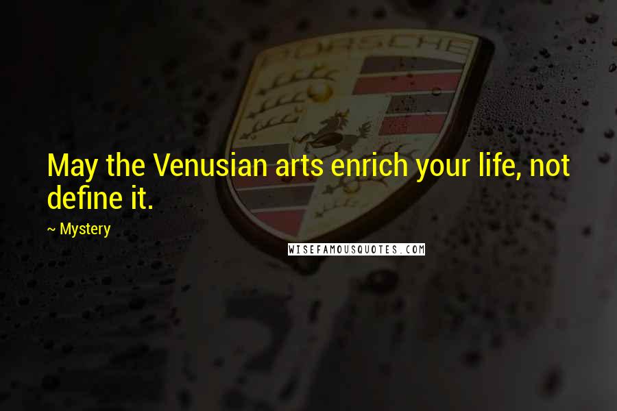 Mystery Quotes: May the Venusian arts enrich your life, not define it.
