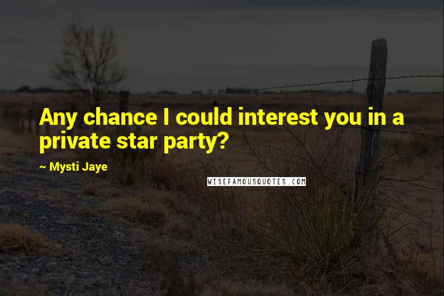 Mysti Jaye Quotes: Any chance I could interest you in a private star party?