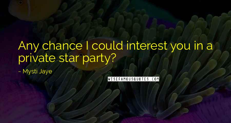 Mysti Jaye Quotes: Any chance I could interest you in a private star party?