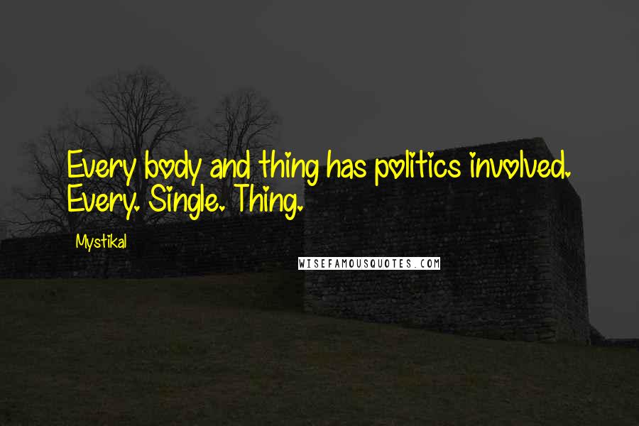 Mystikal Quotes: Every body and thing has politics involved. Every. Single. Thing.