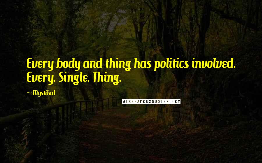 Mystikal Quotes: Every body and thing has politics involved. Every. Single. Thing.