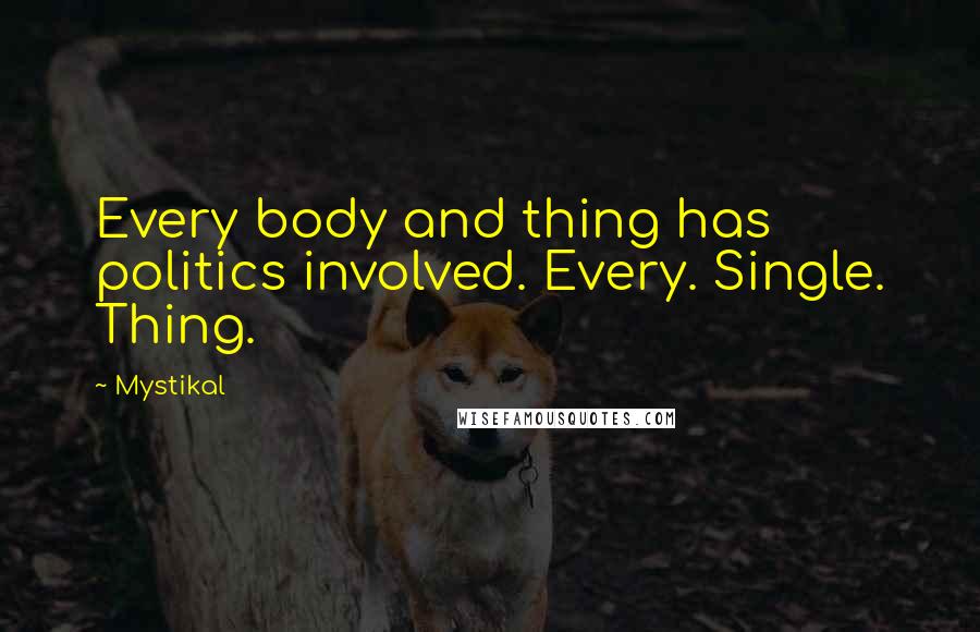 Mystikal Quotes: Every body and thing has politics involved. Every. Single. Thing.