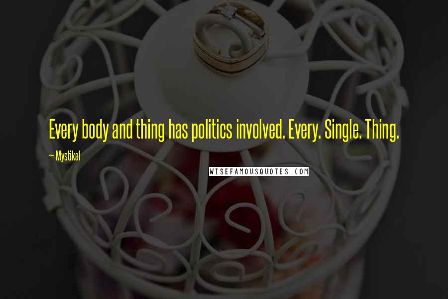 Mystikal Quotes: Every body and thing has politics involved. Every. Single. Thing.