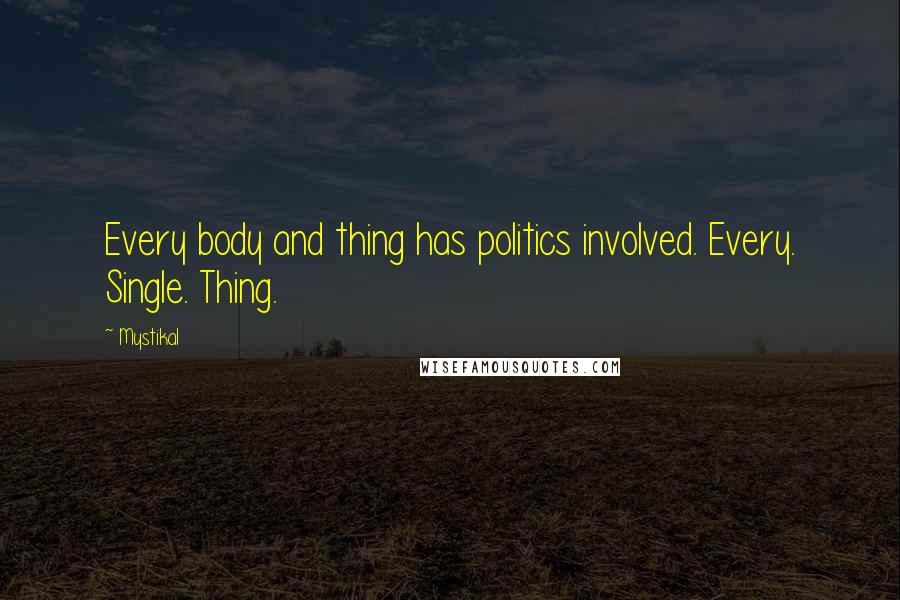 Mystikal Quotes: Every body and thing has politics involved. Every. Single. Thing.