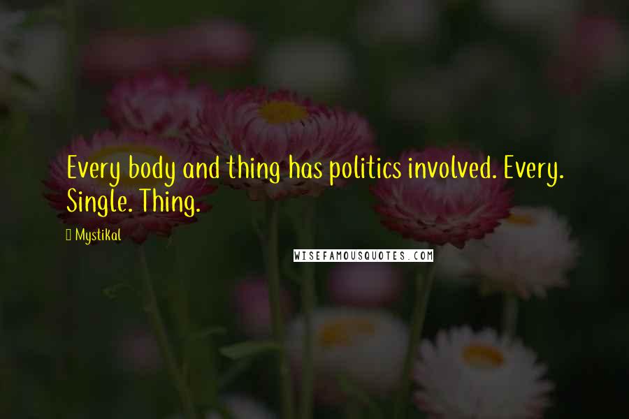 Mystikal Quotes: Every body and thing has politics involved. Every. Single. Thing.