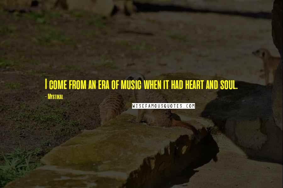 Mystikal Quotes: I come from an era of music when it had heart and soul.