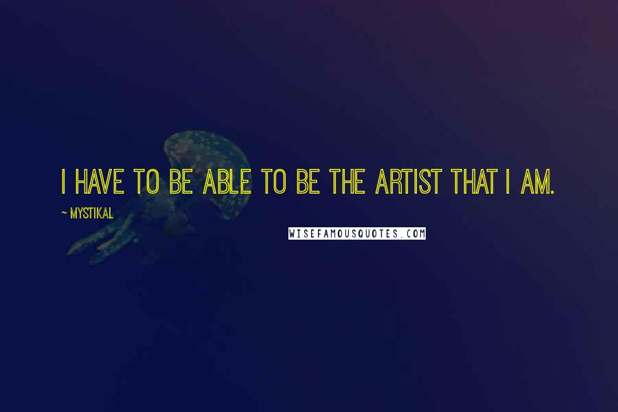 Mystikal Quotes: I have to be able to be the artist that I am.