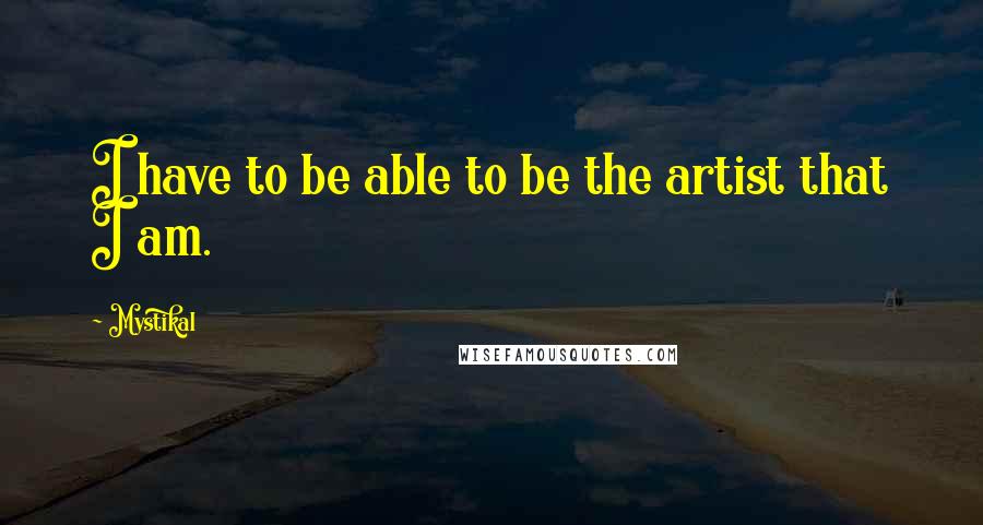 Mystikal Quotes: I have to be able to be the artist that I am.