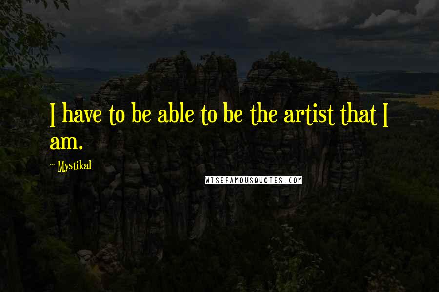 Mystikal Quotes: I have to be able to be the artist that I am.
