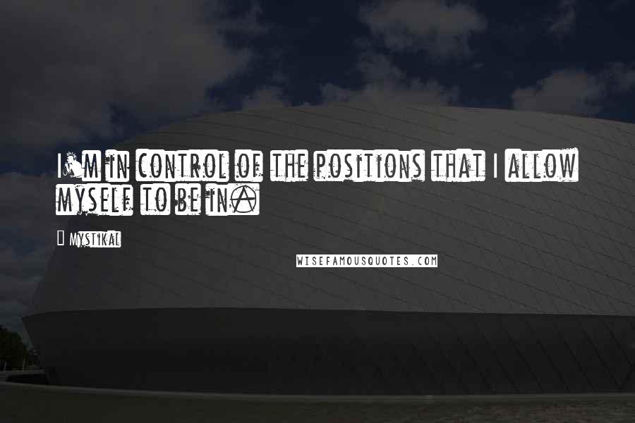 Mystikal Quotes: I'm in control of the positions that I allow myself to be in.