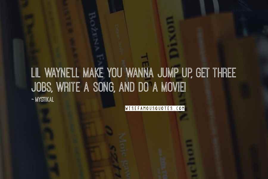 Mystikal Quotes: Lil Wayne'll make you wanna jump up, get three jobs, write a song, and do a movie!