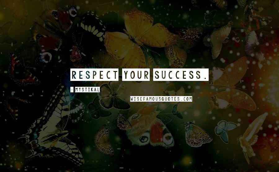 Mystikal Quotes: Respect your success.