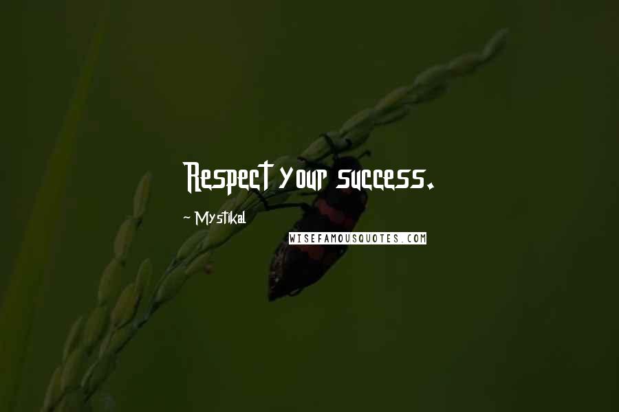 Mystikal Quotes: Respect your success.