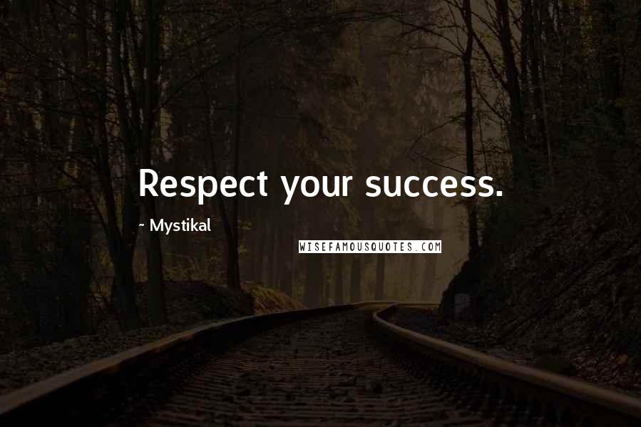 Mystikal Quotes: Respect your success.