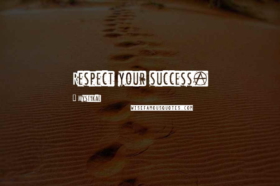 Mystikal Quotes: Respect your success.