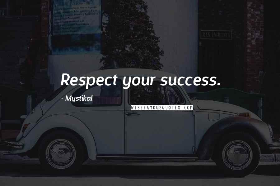 Mystikal Quotes: Respect your success.