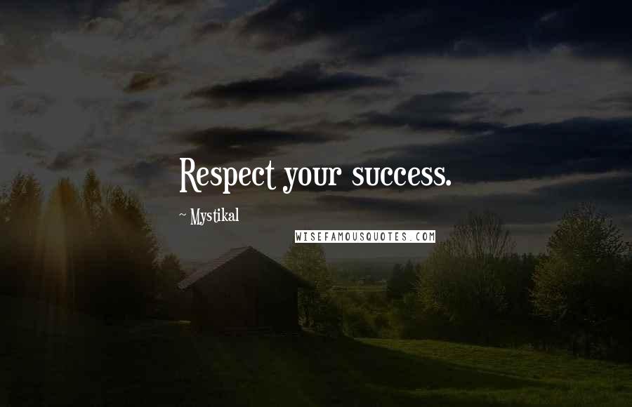 Mystikal Quotes: Respect your success.