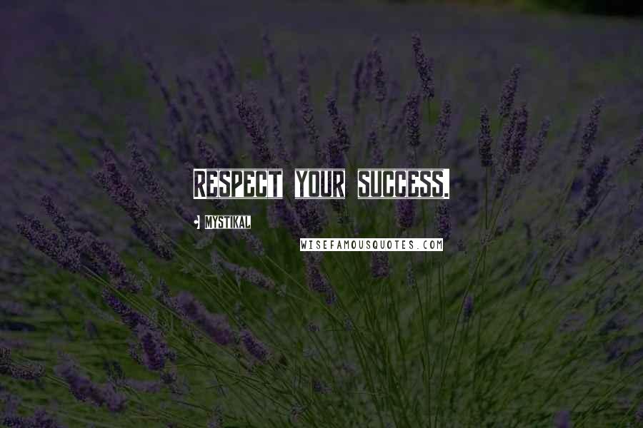 Mystikal Quotes: Respect your success.