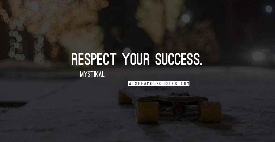 Mystikal Quotes: Respect your success.