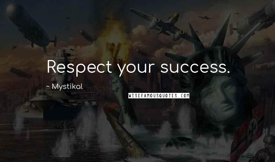 Mystikal Quotes: Respect your success.