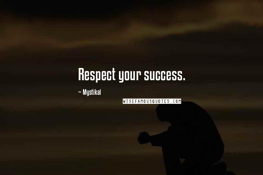 Mystikal Quotes: Respect your success.