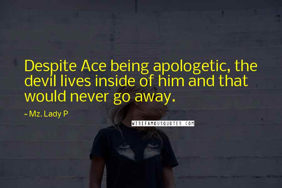 Mz. Lady P Quotes: Despite Ace being apologetic, the devil lives inside of him and that would never go away.