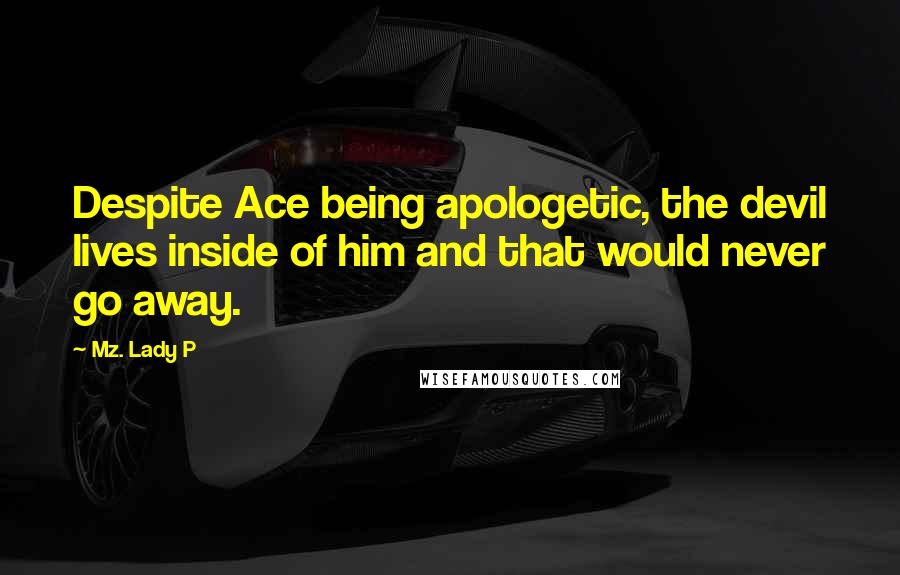 Mz. Lady P Quotes: Despite Ace being apologetic, the devil lives inside of him and that would never go away.