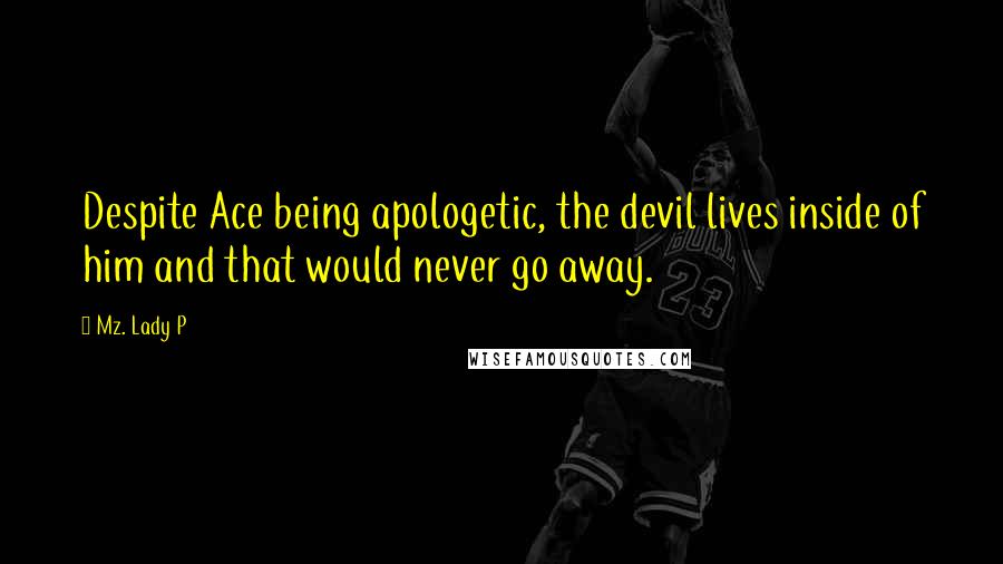 Mz. Lady P Quotes: Despite Ace being apologetic, the devil lives inside of him and that would never go away.