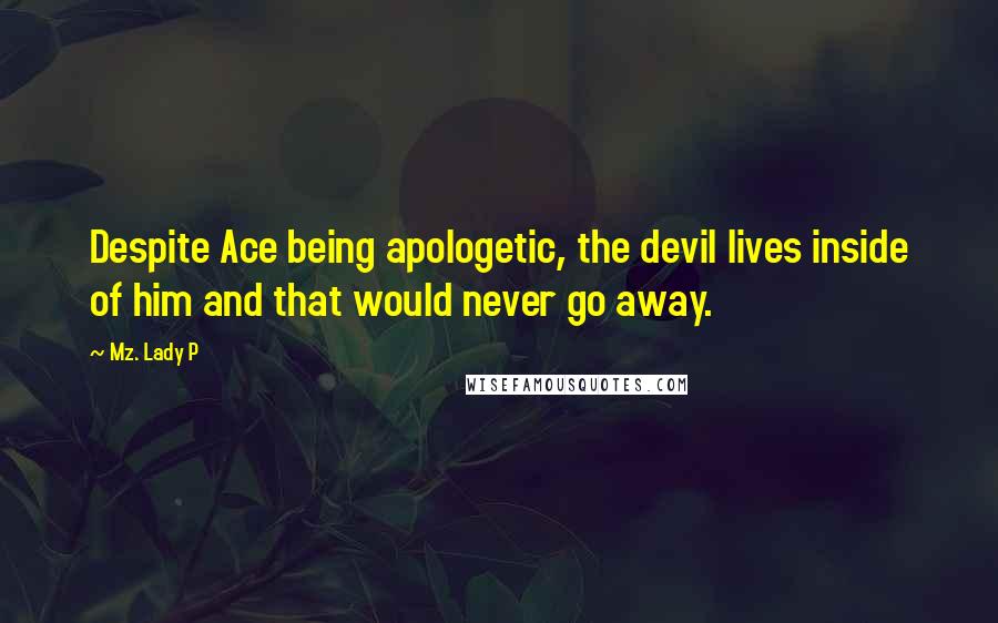 Mz. Lady P Quotes: Despite Ace being apologetic, the devil lives inside of him and that would never go away.