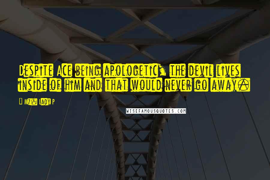 Mz. Lady P Quotes: Despite Ace being apologetic, the devil lives inside of him and that would never go away.