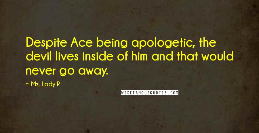 Mz. Lady P Quotes: Despite Ace being apologetic, the devil lives inside of him and that would never go away.