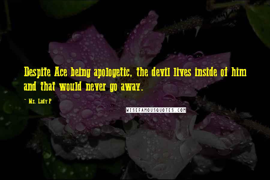 Mz. Lady P Quotes: Despite Ace being apologetic, the devil lives inside of him and that would never go away.