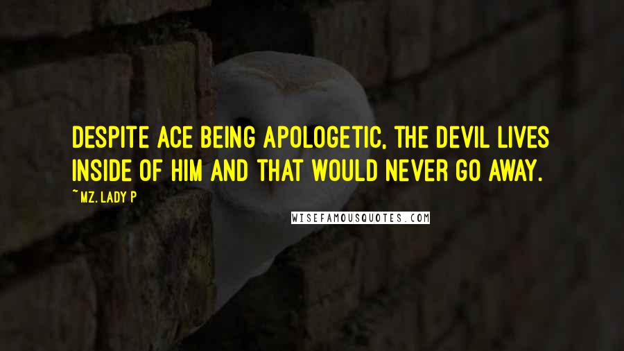 Mz. Lady P Quotes: Despite Ace being apologetic, the devil lives inside of him and that would never go away.