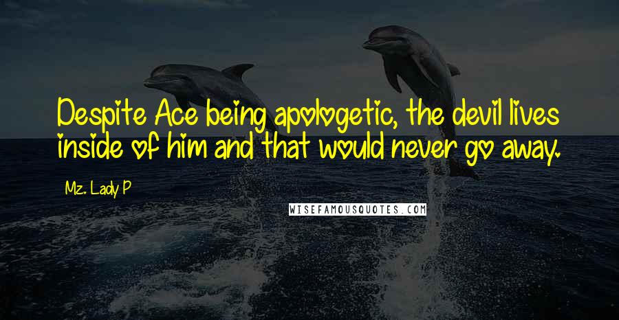 Mz. Lady P Quotes: Despite Ace being apologetic, the devil lives inside of him and that would never go away.