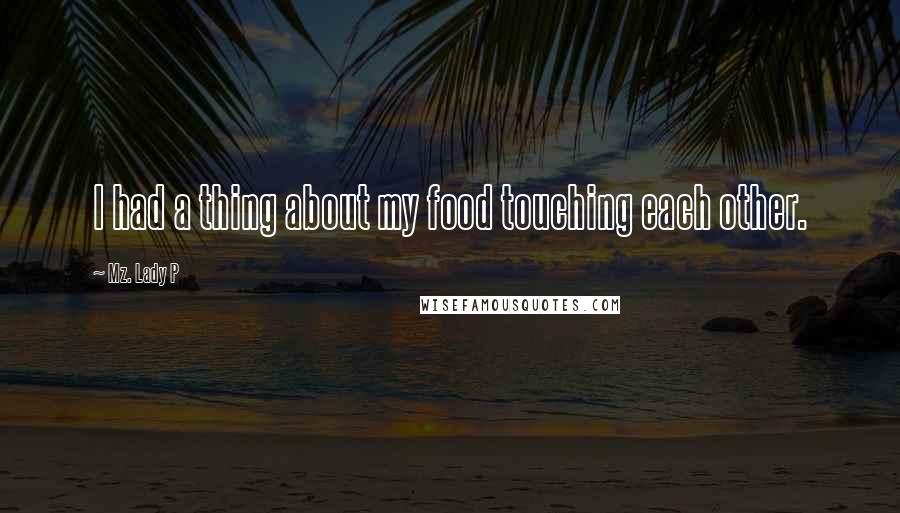 Mz. Lady P Quotes: I had a thing about my food touching each other.