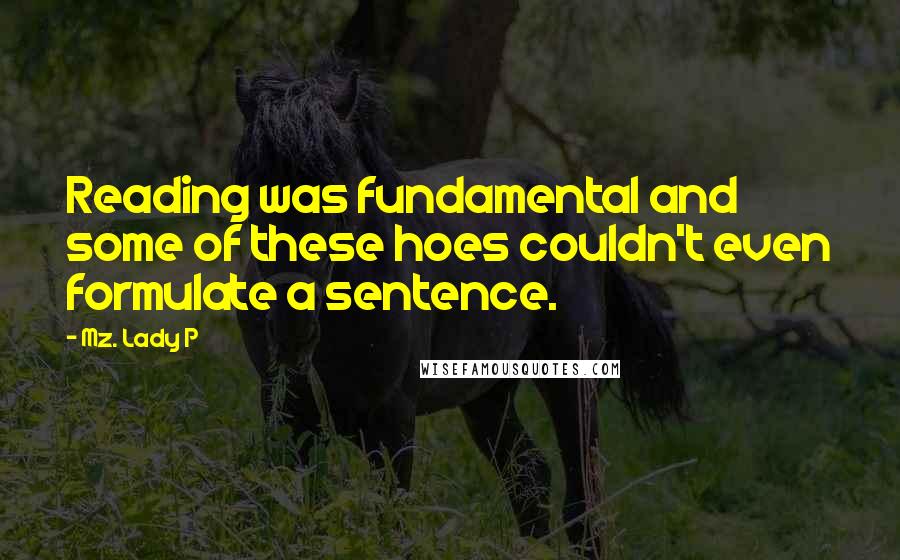 Mz. Lady P Quotes: Reading was fundamental and some of these hoes couldn't even formulate a sentence.